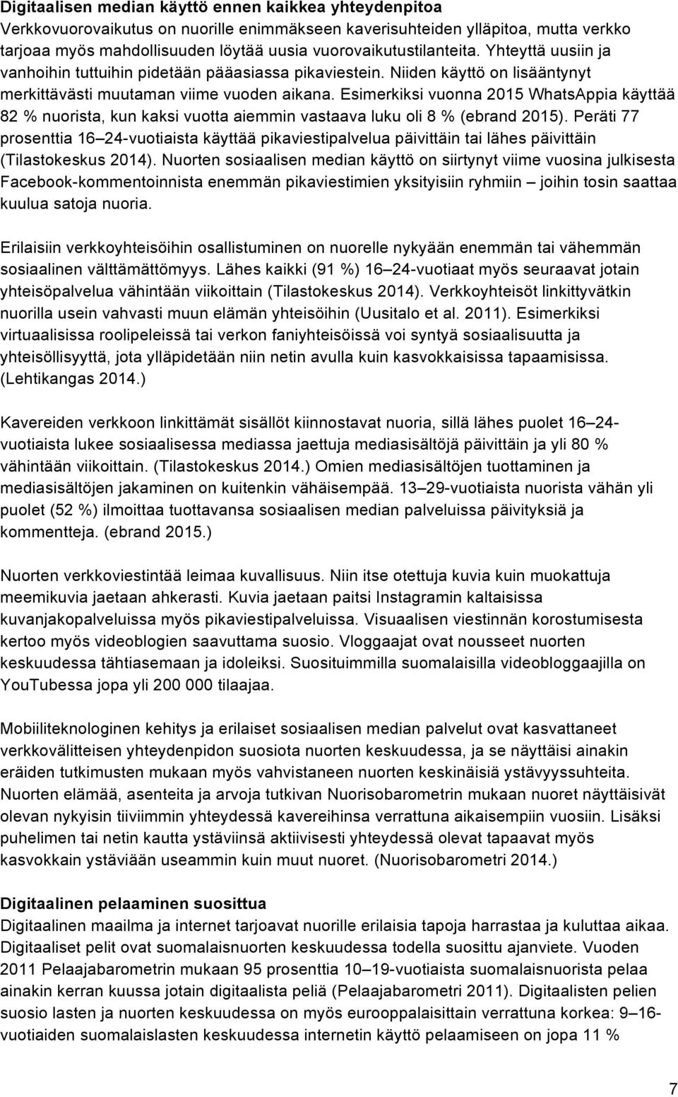 Esimerkiksi vuonna 2015 WhatsAppia käyttää 82 % nuorista, kun kaksi vuotta aiemmin vastaava luku oli 8 % (ebrand 2015).