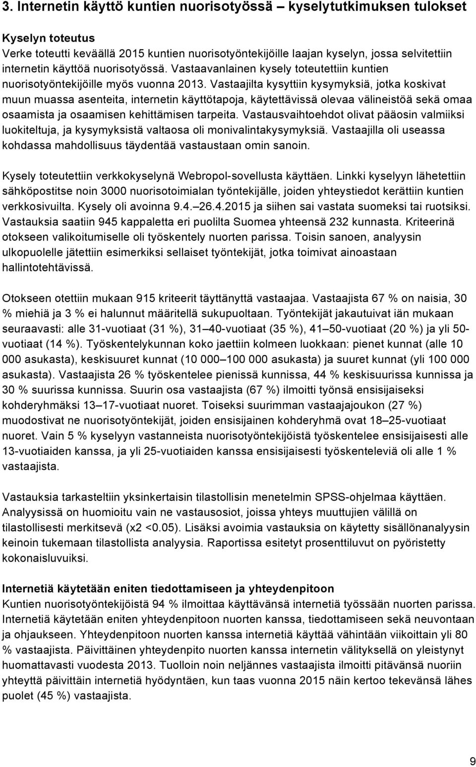 Vastaajilta kysyttiin kysymyksiä, jotka koskivat muun muassa asenteita, internetin käyttötapoja, käytettävissä olevaa välineistöä sekä omaa osaamista ja osaamisen kehittämisen tarpeita.