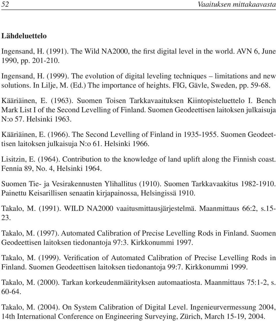 Suomen Toisen Tarkkavaaituksen Kiintopisteluettelo I. Bench Mark List I of the Second Levelling of Finland. Suomen Geodeettisen laitoksen julkaisuja N:o 57. Helsinki 1963. Kääriäinen, E. (1966).