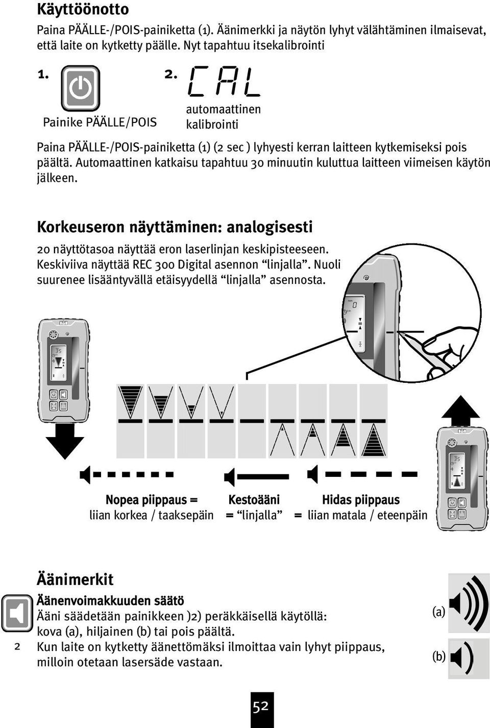 Automaattinen katkaisu tapahtuu 0 minuutin kuluttua laitteen viimeisen käytön jälkeen. Korkeuseron näyttäminen: analogisesti 20 näyttötasoa näyttää eron laserlinjan keskipisteeseen.