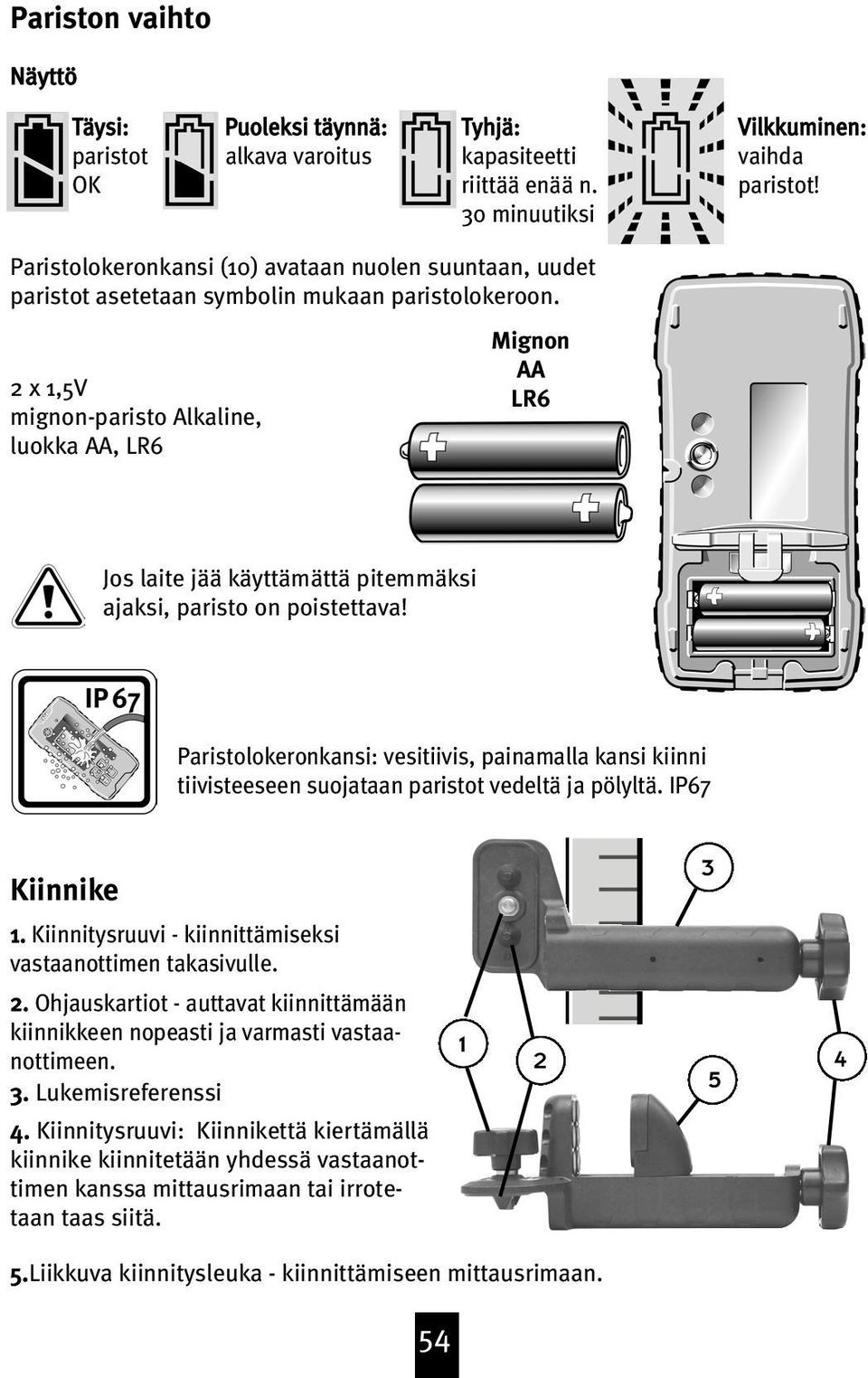 2 x 1,5V mignon-paristo Alkaline, luokka AA, LR6 Mignon AA LR6 Jos laite jää käyttämättä pitemmäksi ajaksi, paristo on poistettava!