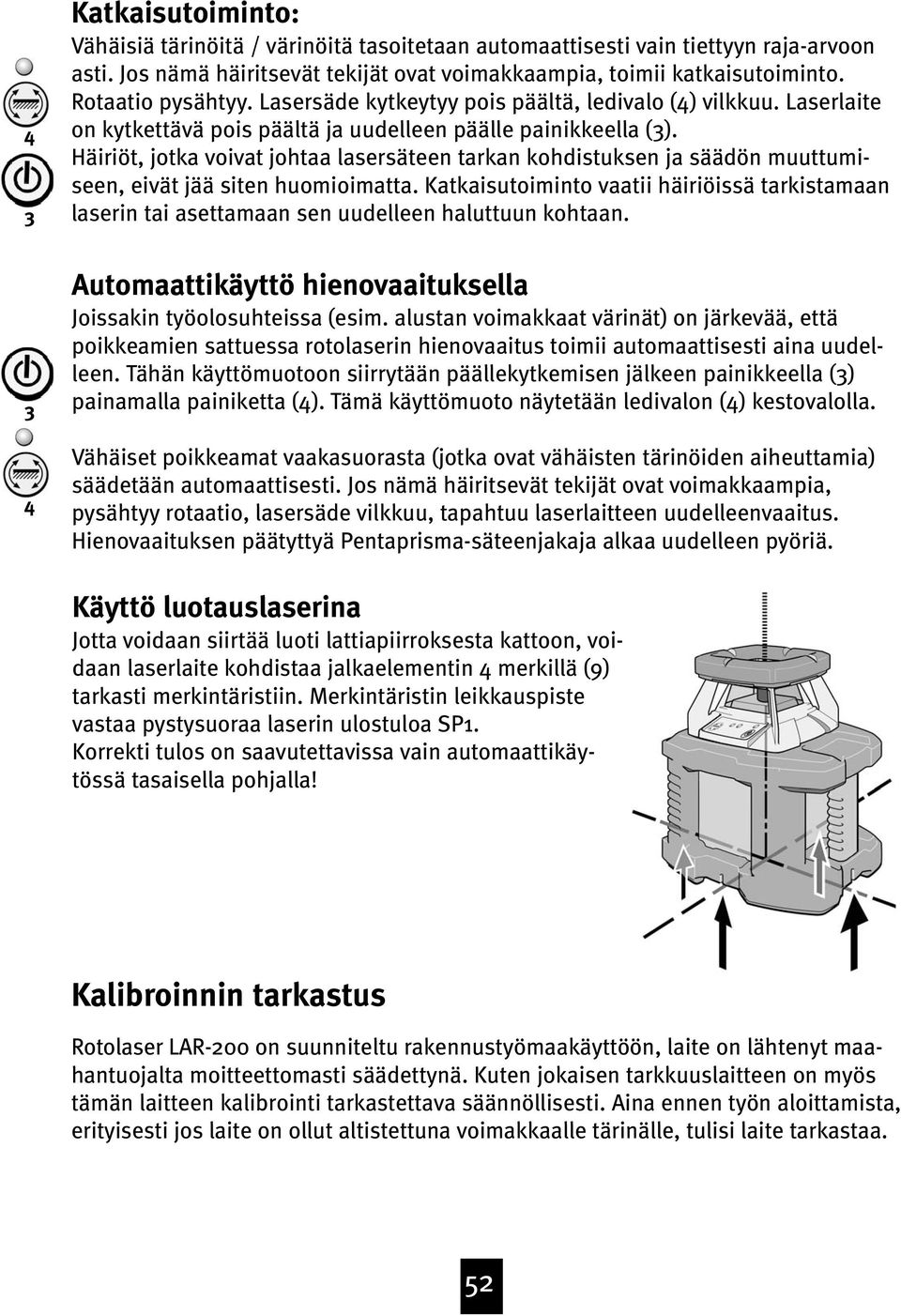 Häiriöt, jotka voivat johtaa lasersäteen tarkan kohdistuksen ja säädön muuttumiseen, eivät jää siten huomioimatta.