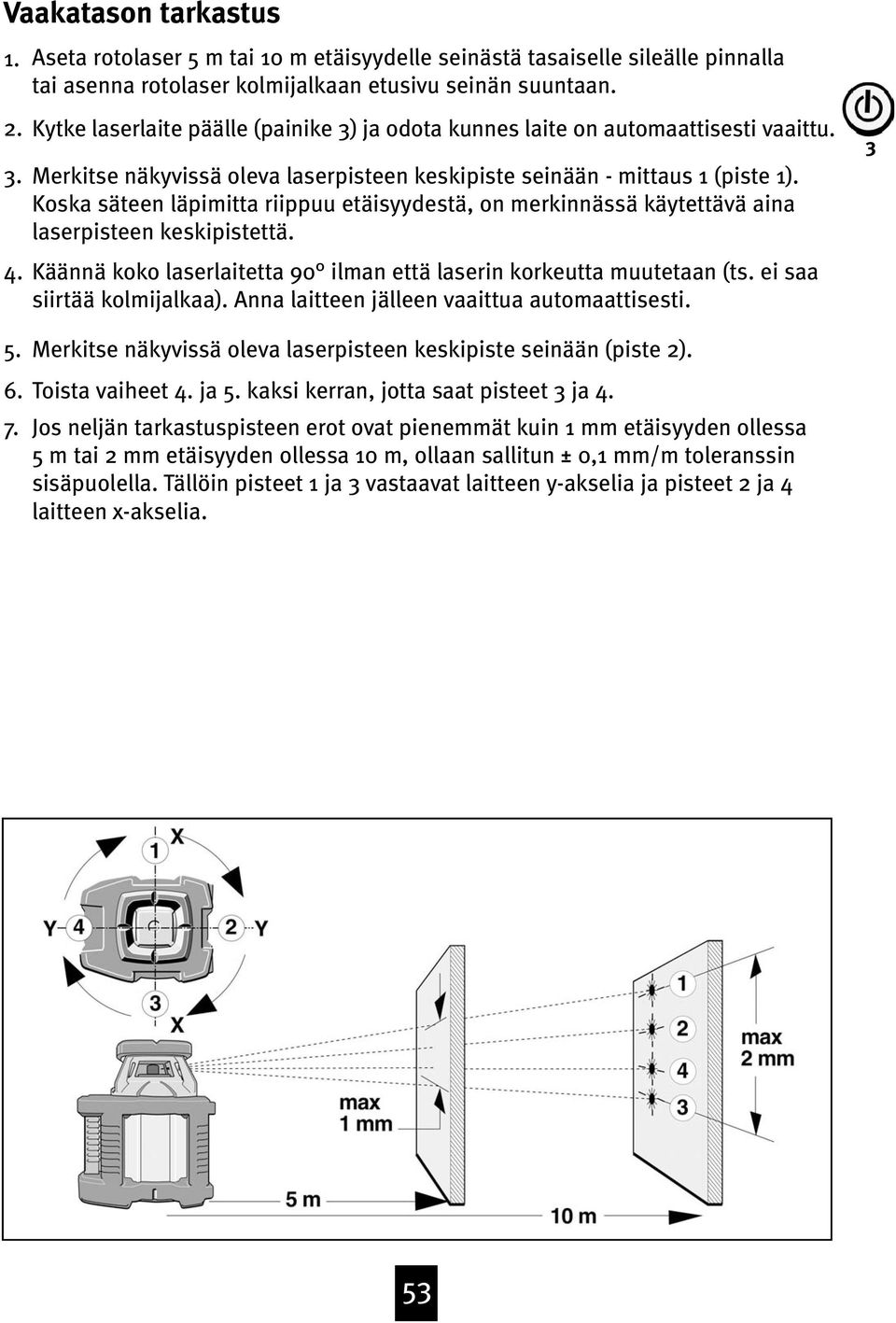 Koska säteen läpimitta riippuu etäisyydestä, on merkinnässä käytettävä aina laserpisteen keskipistettä. Käännä koko laserlaitetta 90 ilman että laserin korkeutta muutetaan (ts.