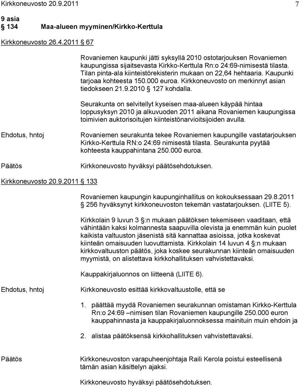 Seurakunta on selvitellyt kyseisen maa alueen käypää hintaa loppusyksyn 2010 ja alkuvuoden 2011 aikana Rovaniemen kaupungissa toimivien auktorisoitujen kiinteistönarvioitsijoiden avulla.