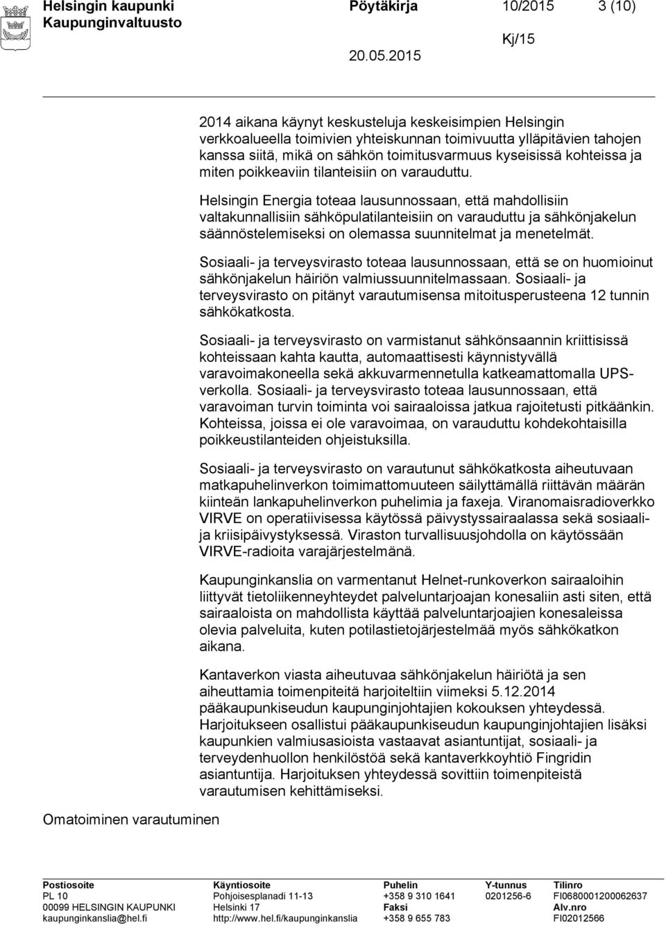 Helsingin Energia toteaa lausunnossaan, että mahdollisiin valtakunnallisiin sähköpulatilanteisiin on varauduttu ja sähkönjakelun säännöstelemiseksi on olemassa suunnitelmat ja menetelmät.