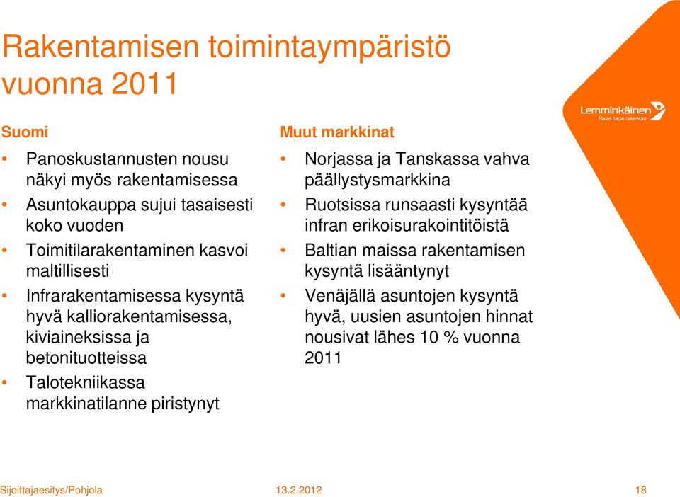 Talotekniikassa markkinatilanne piristynyt Muut markkinat Norjassa ja Tanskassa vahva päällystysmarkkina Ruotsissa runsaasti kysyntää infran