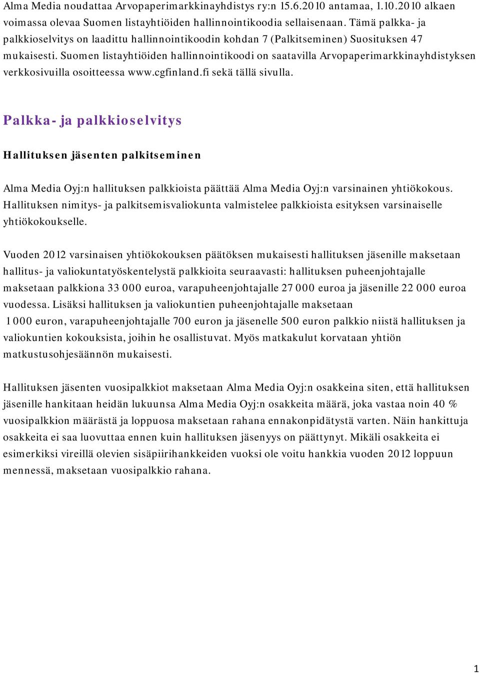 Suomen listayhtiöiden hallinnointikoodi on saatavilla Arvopaperimarkkinayhdistyksen verkkosivuilla osoitteessa www.cgfinland.fi sekä tällä sivulla.