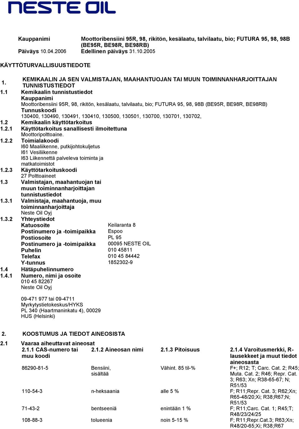 1 Kemikaalin tunnistustiedot Kauppanimi Moottoribensiini 95R, 98, rikitön, kesälaatu, talvilaatu, bio; FUTURA 95, 98, 98B (BE95R, BE98R, BE98RB) Tunnuskoodi 130400, 130490, 130491, 130410, 130500,