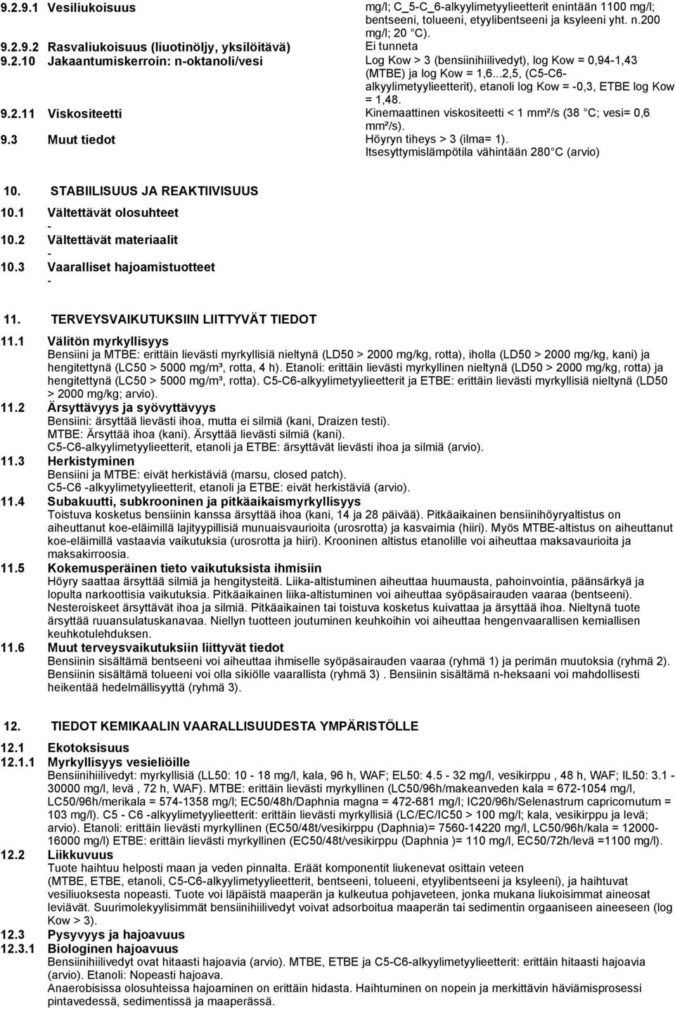 9.2.11 Viskositeetti Kinemaattinen viskositeetti < 1 mm²/s (38 C; vesi= 0,6 mm²/s). 9.3 Muut tiedot Höyryn tiheys > 3 (ilma= 1). Itsesyttymislämpötila vähintään 280 C (arvio) 10.