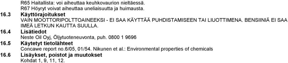 BENSIINIÄ EI SAA IMEÄ LETKUN KAUTTA SUULLA. 16.4 Lisätiedot Neste Oil Oyj, Öljytuoteneuvonta, puh. 0800 1 9696 16.