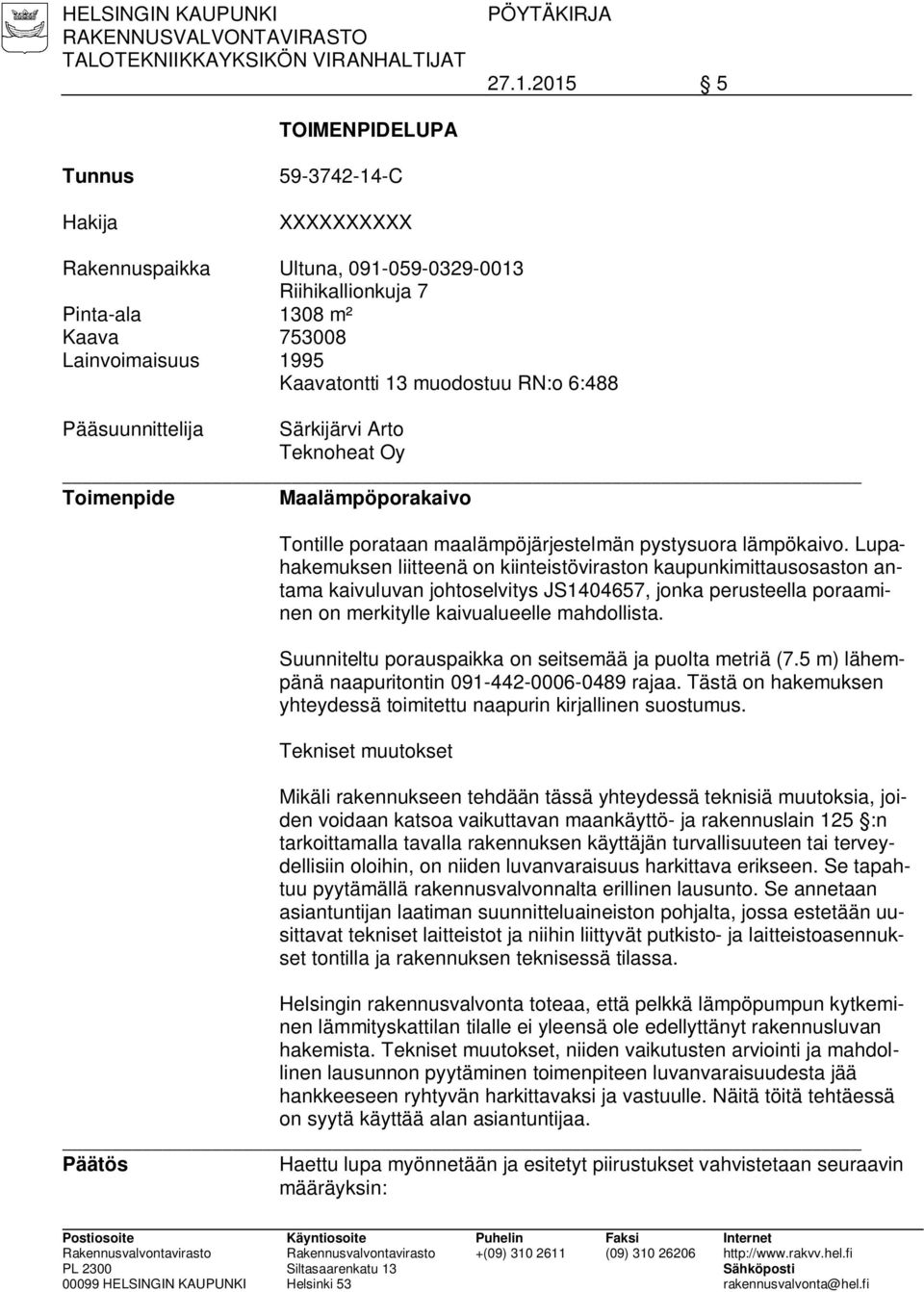 RN:o 6:488 Pääsuunnittelija Särkijärvi Arto Teknoheat Oy Toimenpide Maalämpöporakaivo Tontille porataan maalämpöjärjestelmän pystysuora lämpökaivo.