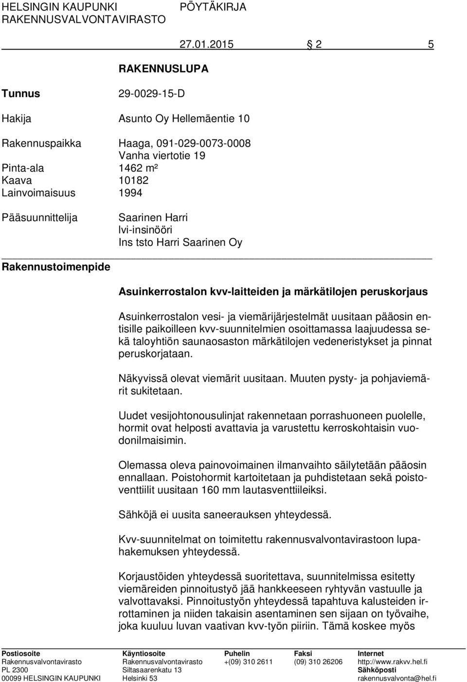 Harri lvi-insinööri Ins tsto Harri Saarinen Oy Rakennustoimenpide Asuinkerrostalon kvv-laitteiden ja märkätilojen peruskorjaus Asuinkerrostalon vesi- ja viemärijärjestelmät uusitaan pääosin entisille