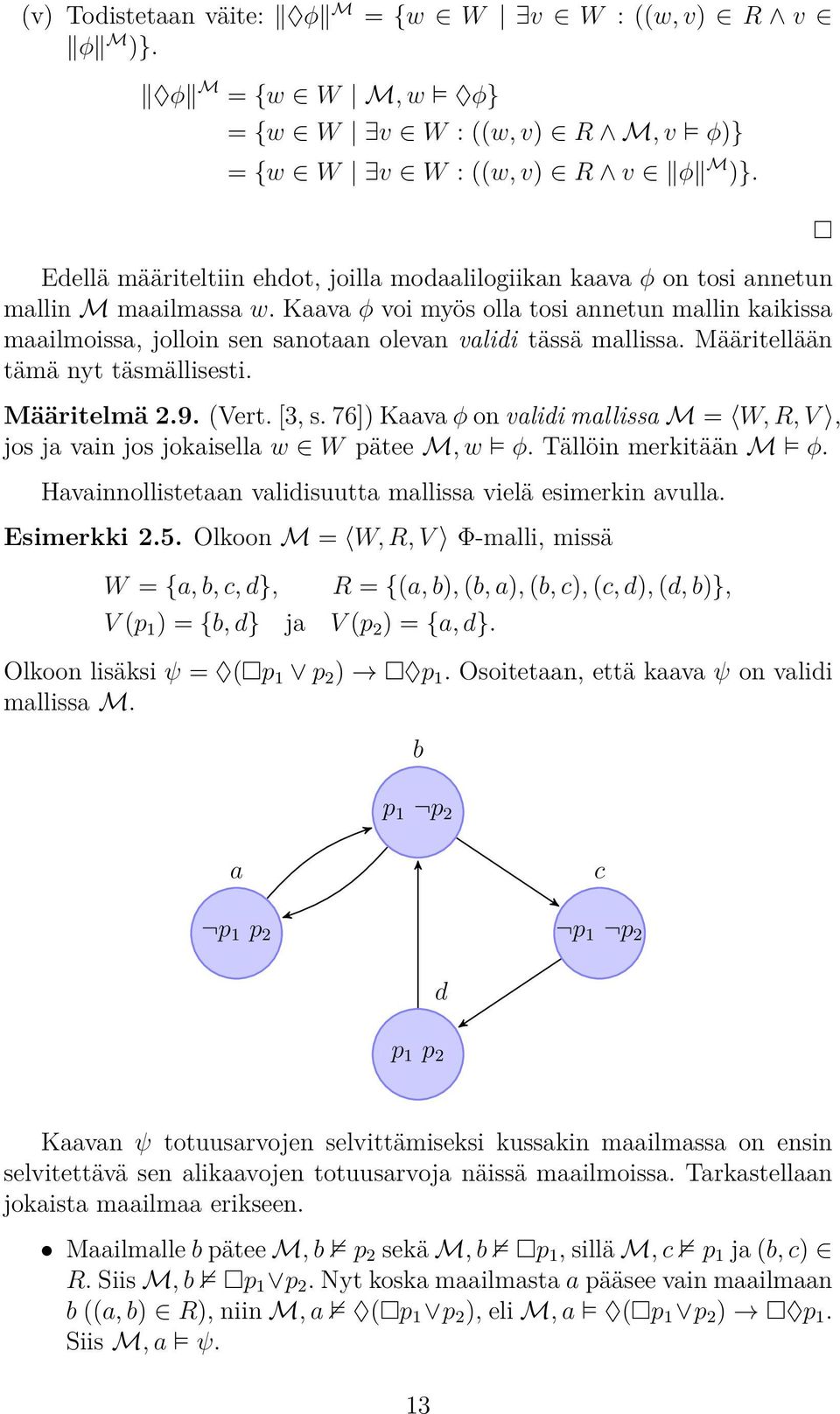 Kaava φ voi myös olla tosi annetun mallin kaikissa maailmoissa, jolloin sen sanotaan olevan validi tässä mallissa. Määritellään tämä nyt täsmällisesti. Määritelmä 2.9. (Vert. [3, s.