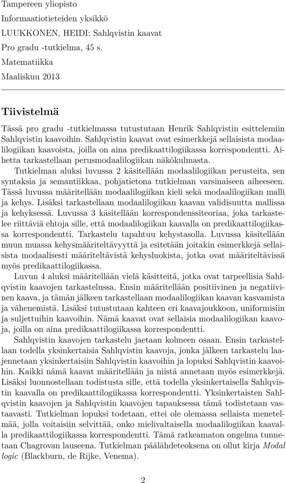 Sahlqvistin kaavat ovat esimerkkejä sellaisista modaalilogiikan kaavoista, joilla on aina predikaattilogiikassa korrespondentti. Aihetta tarkastellaan perusmodaalilogiikan näkökulmasta.