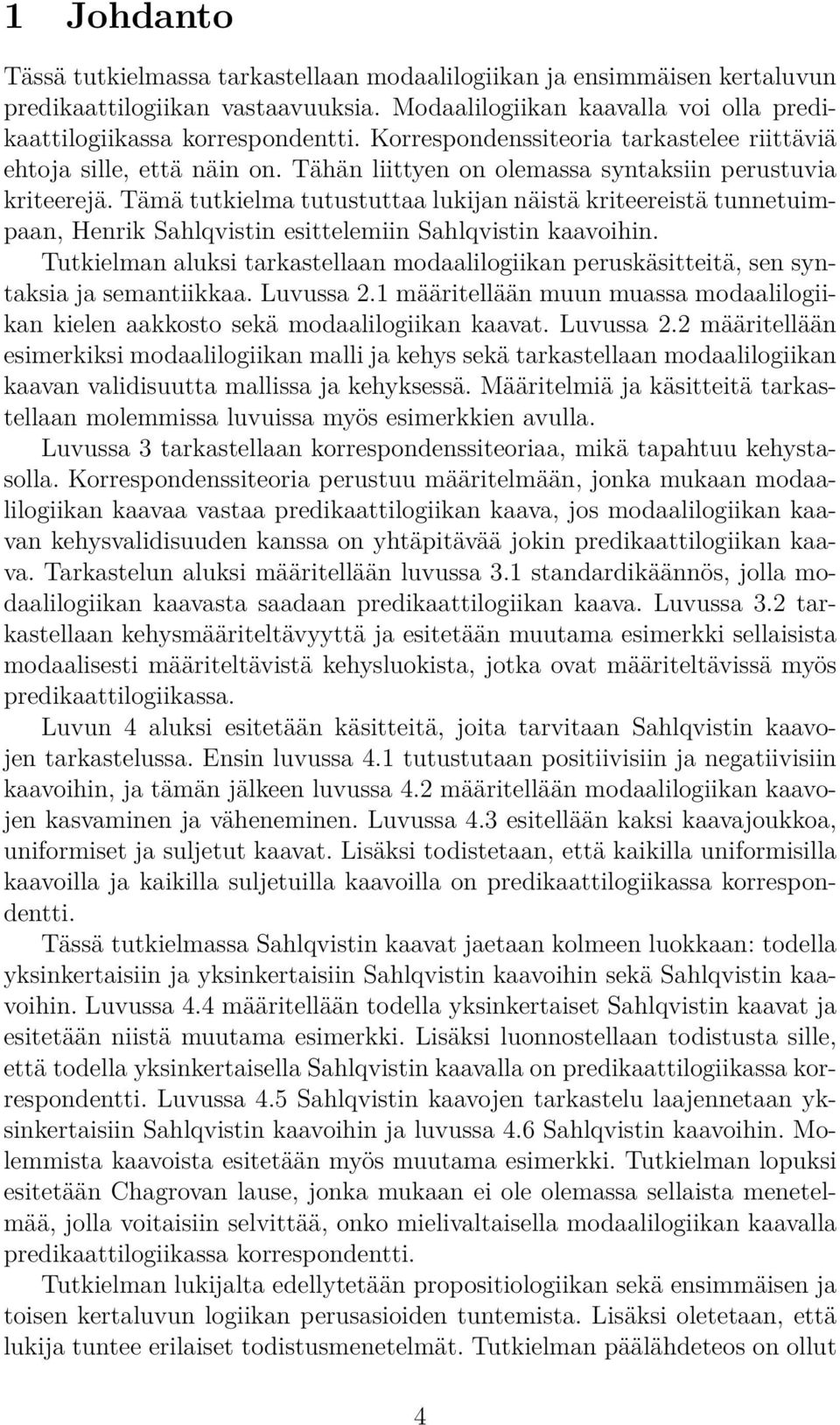 Tämä tutkielma tutustuttaa lukijan näistä kriteereistä tunnetuimpaan, Henrik Sahlqvistin esittelemiin Sahlqvistin kaavoihin.