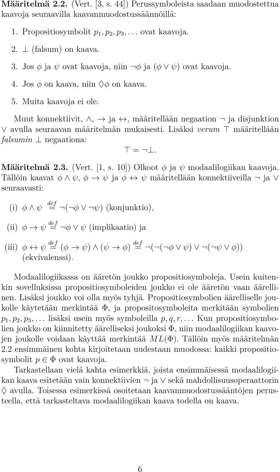 Muut konnektiivit,, ja, määritellään negaation ja disjunktion avulla seuraavan määritelmän mukaisesti. Lisäksi verum määritellään falsumin negaationa: =. Määritelmä 2.3. (Vert. [1, s.