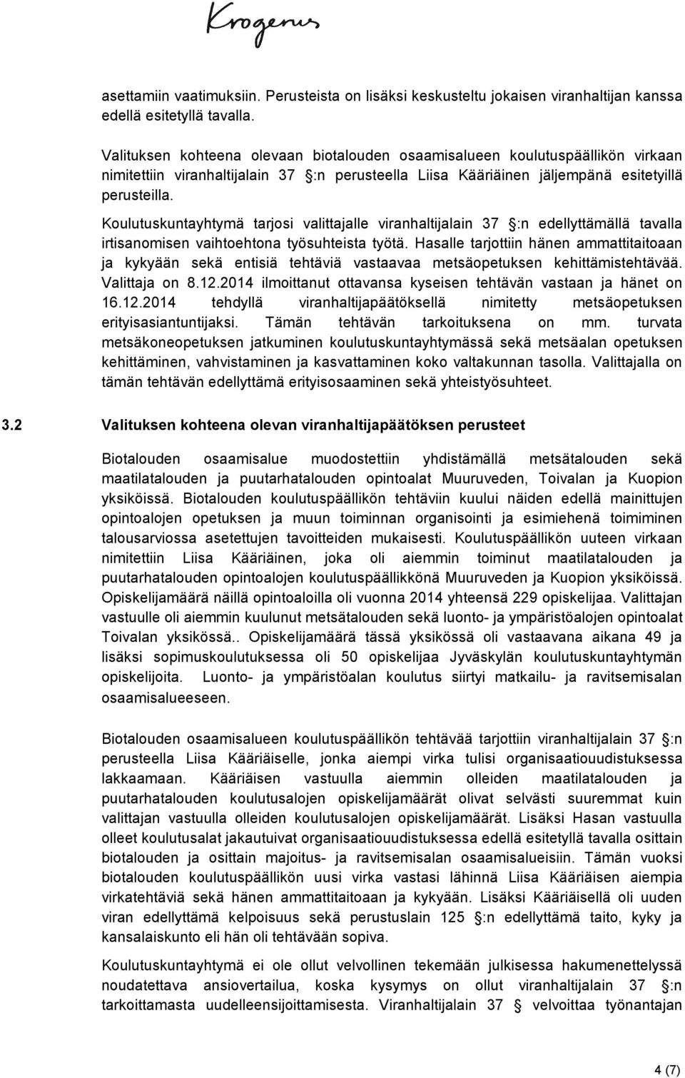 Koulutuskuntayhtymä tarjosi valittajalle viranhaltijalain 37 :n edellyttämällä tavalla irtisanomisen vaihtoehtona työsuhteista työtä.