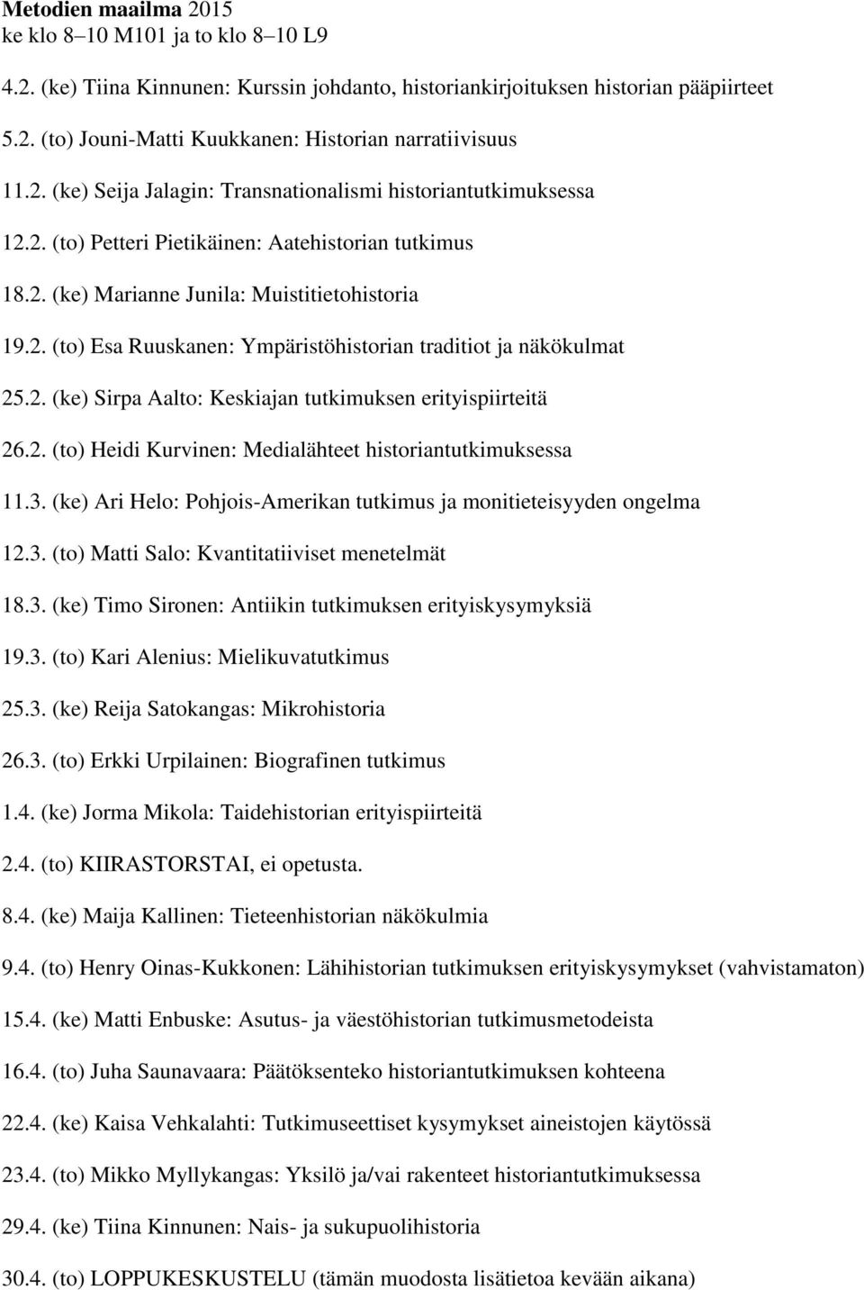 2. (ke) Sirpa Aalto: Keskiajan tutkimuksen erityispiirteitä 26.2. (to) Heidi Kurvinen: Medialähteet historiantutkimuksessa 11.3.