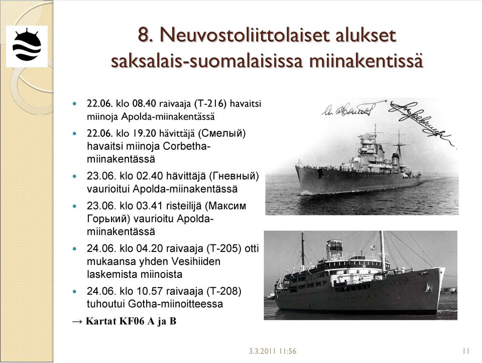 40 hävittäjä (Гневный) vaurioitui Apolda-miinakentässä 23.06. klo 03.41 risteilijä (Максим Горький) vaurioitu Apoldamiinakentässä 24.06. klo 04.