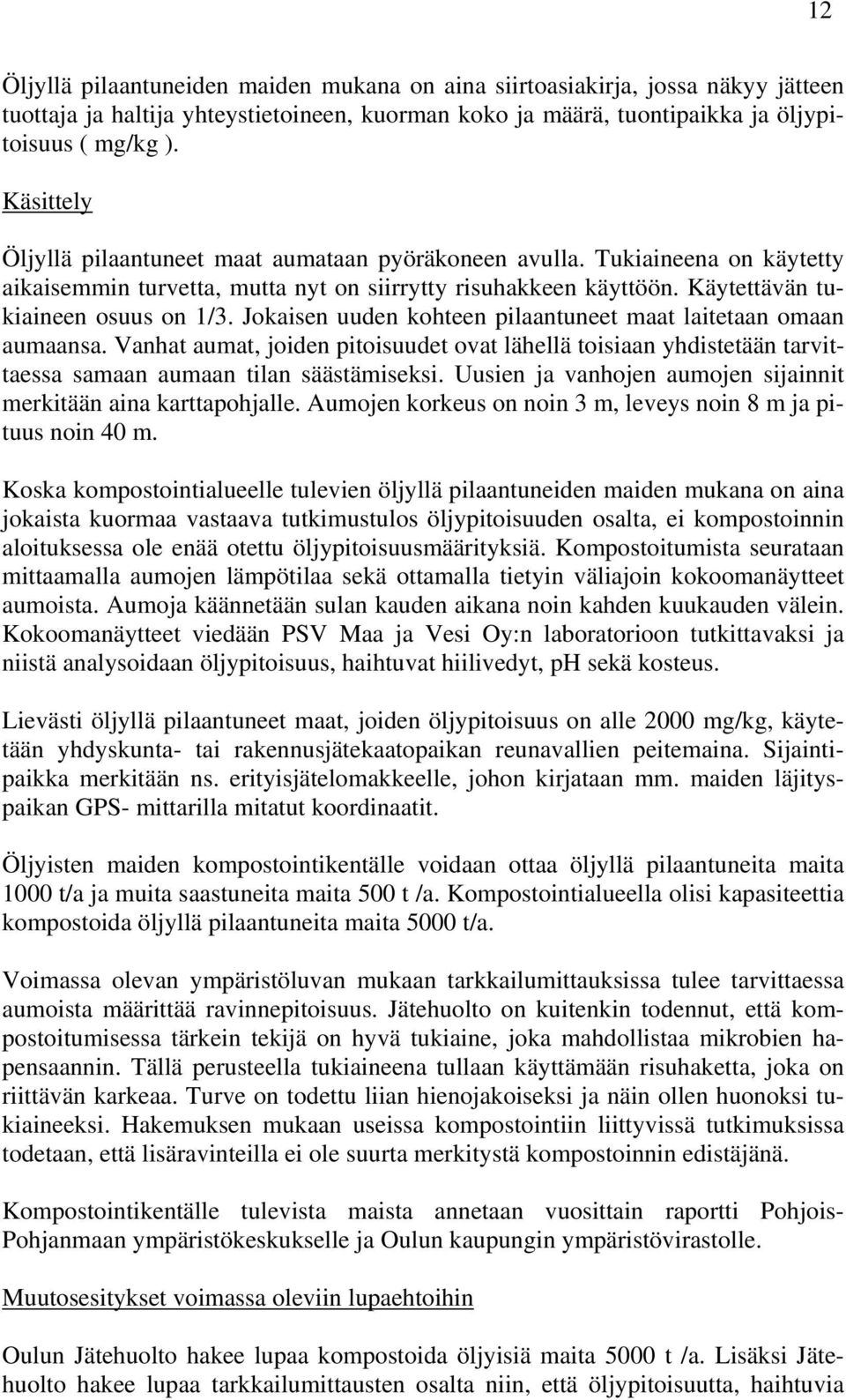 Jokaisen uuden kohteen pilaantuneet maat laitetaan omaan aumaansa. Vanhat aumat, joiden pitoisuudet ovat lähellä toisiaan yhdistetään tarvittaessa samaan aumaan tilan säästämiseksi.