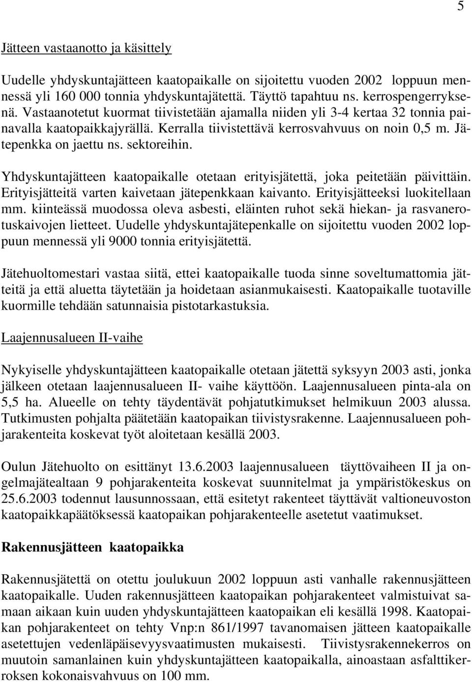 Yhdyskuntajätteen kaatopaikalle otetaan erityisjätettä, joka peitetään päivittäin. Erityisjätteitä varten kaivetaan jätepenkkaan kaivanto. Erityisjätteeksi luokitellaan mm.