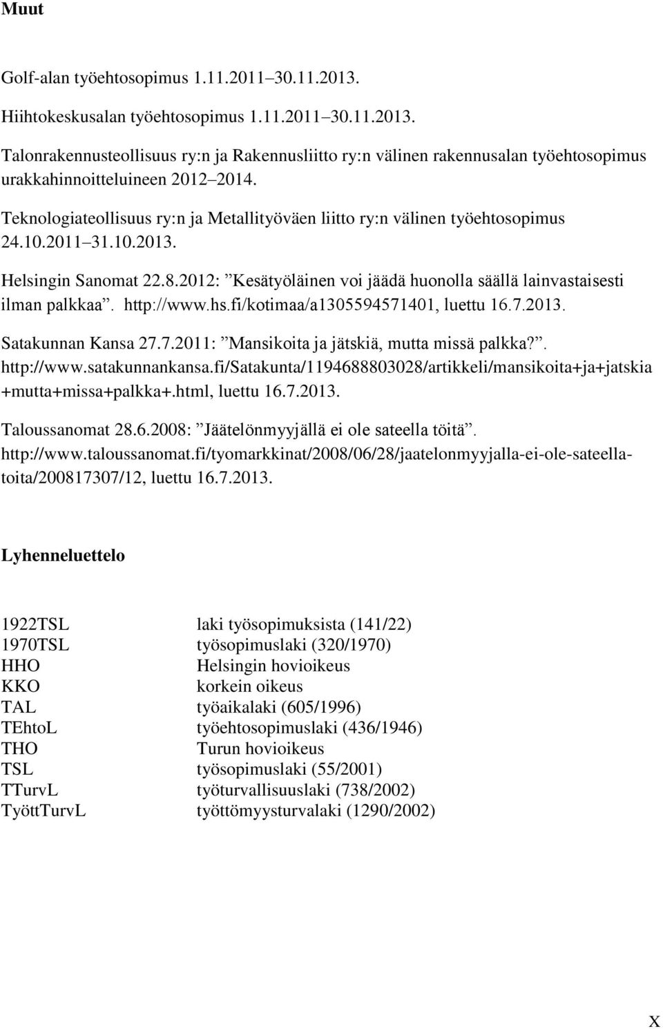 2012: Kesätyöläinen voi jäädä huonolla säällä lainvastaisesti ilman palkkaa. http://www.hs.fi/kotimaa/a1305594571401, luettu 16.7.2013. Satakunnan Kansa 27.7.2011: Mansikoita ja jätskiä, mutta missä palkka?