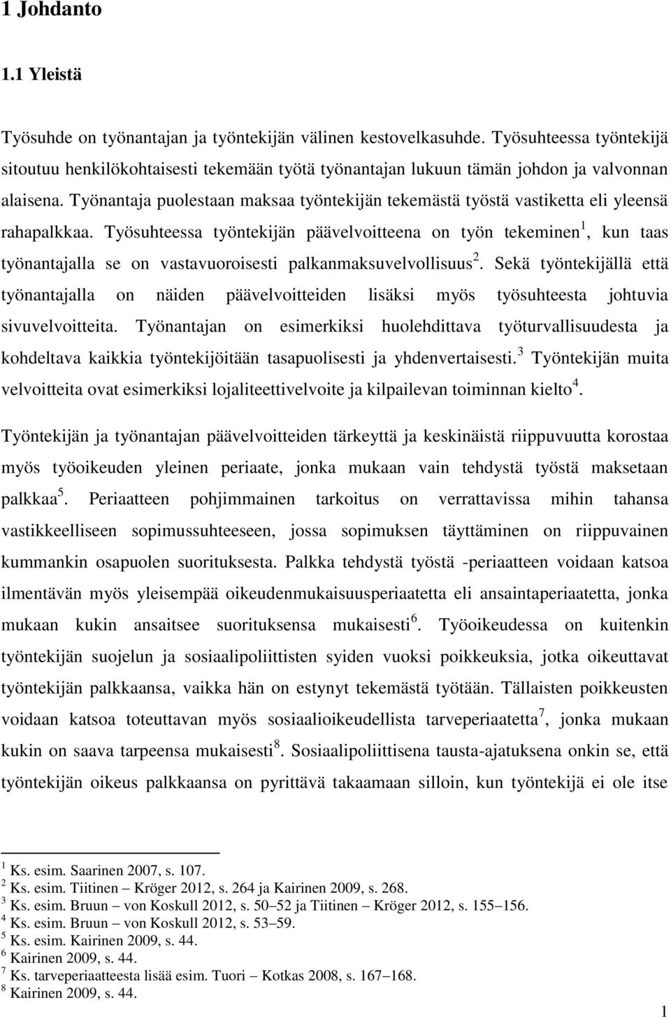 Työnantaja puolestaan maksaa työntekijän tekemästä työstä vastiketta eli yleensä rahapalkkaa.