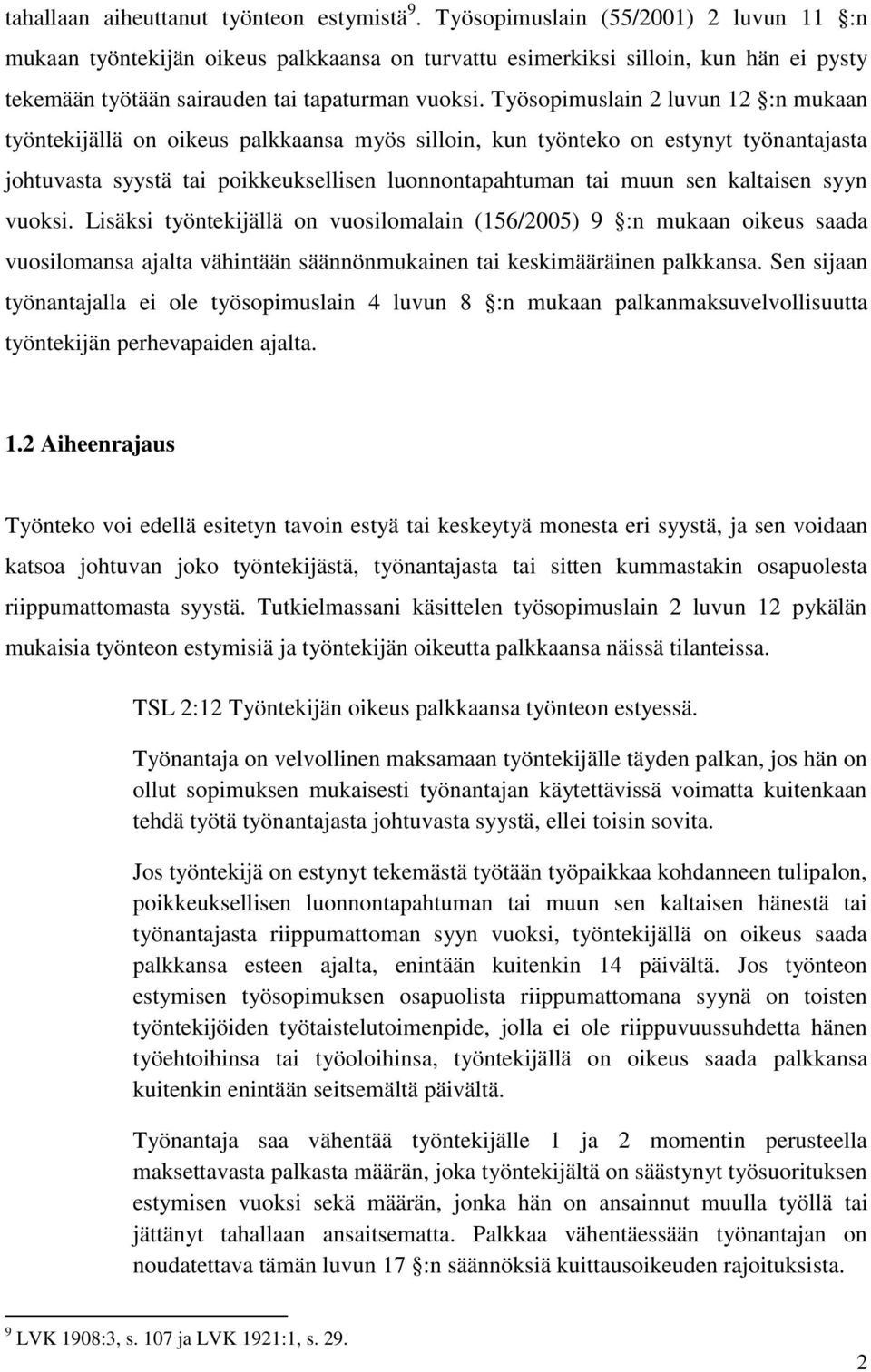 Työsopimuslain 2 luvun 12 :n mukaan työntekijällä on oikeus palkkaansa myös silloin, kun työnteko on estynyt työnantajasta johtuvasta syystä tai poikkeuksellisen luonnontapahtuman tai muun sen