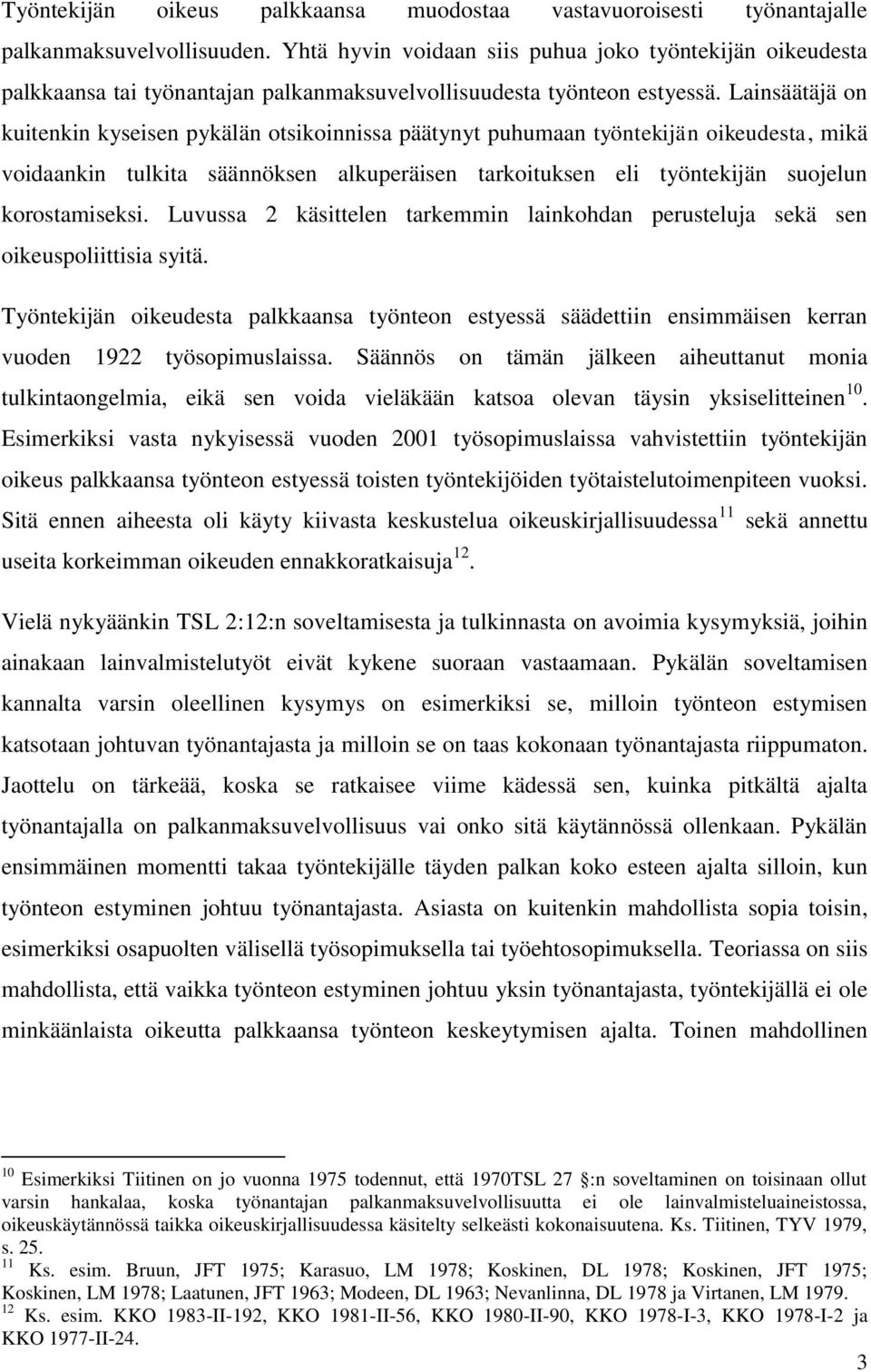 Lainsäätäjä on kuitenkin kyseisen pykälän otsikoinnissa päätynyt puhumaan työntekijän oikeudesta, mikä voidaankin tulkita säännöksen alkuperäisen tarkoituksen eli työntekijän suojelun korostamiseksi.