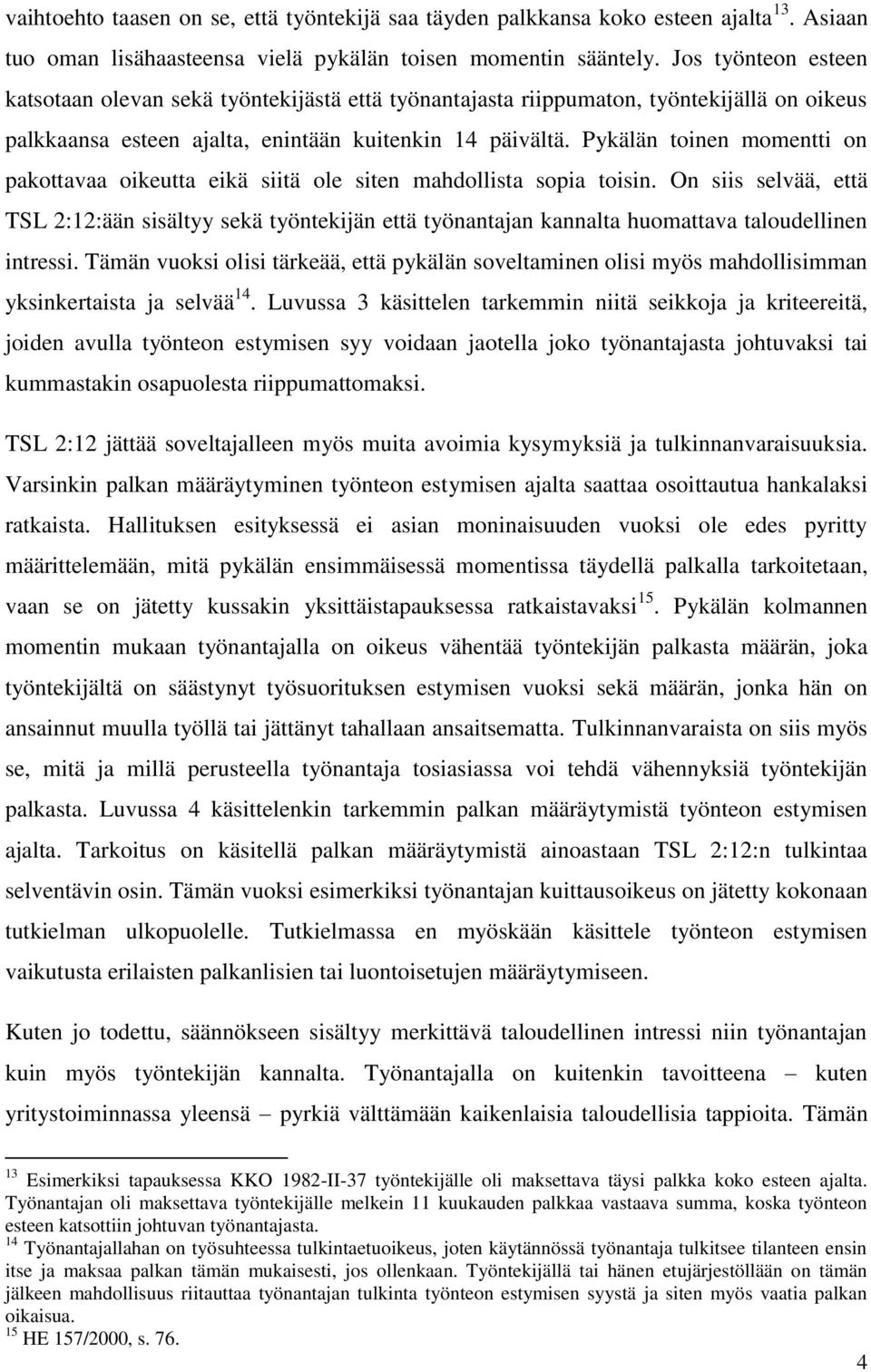Pykälän toinen momentti on pakottavaa oikeutta eikä siitä ole siten mahdollista sopia toisin.