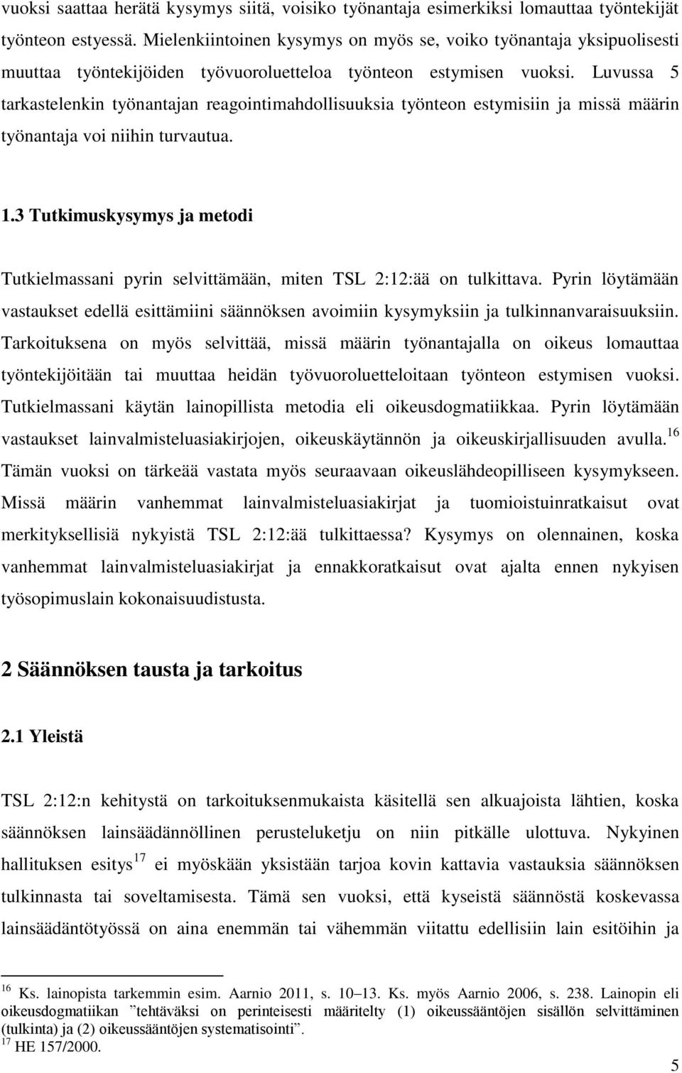 Luvussa 5 tarkastelenkin työnantajan reagointimahdollisuuksia työnteon estymisiin ja missä määrin työnantaja voi niihin turvautua. 1.