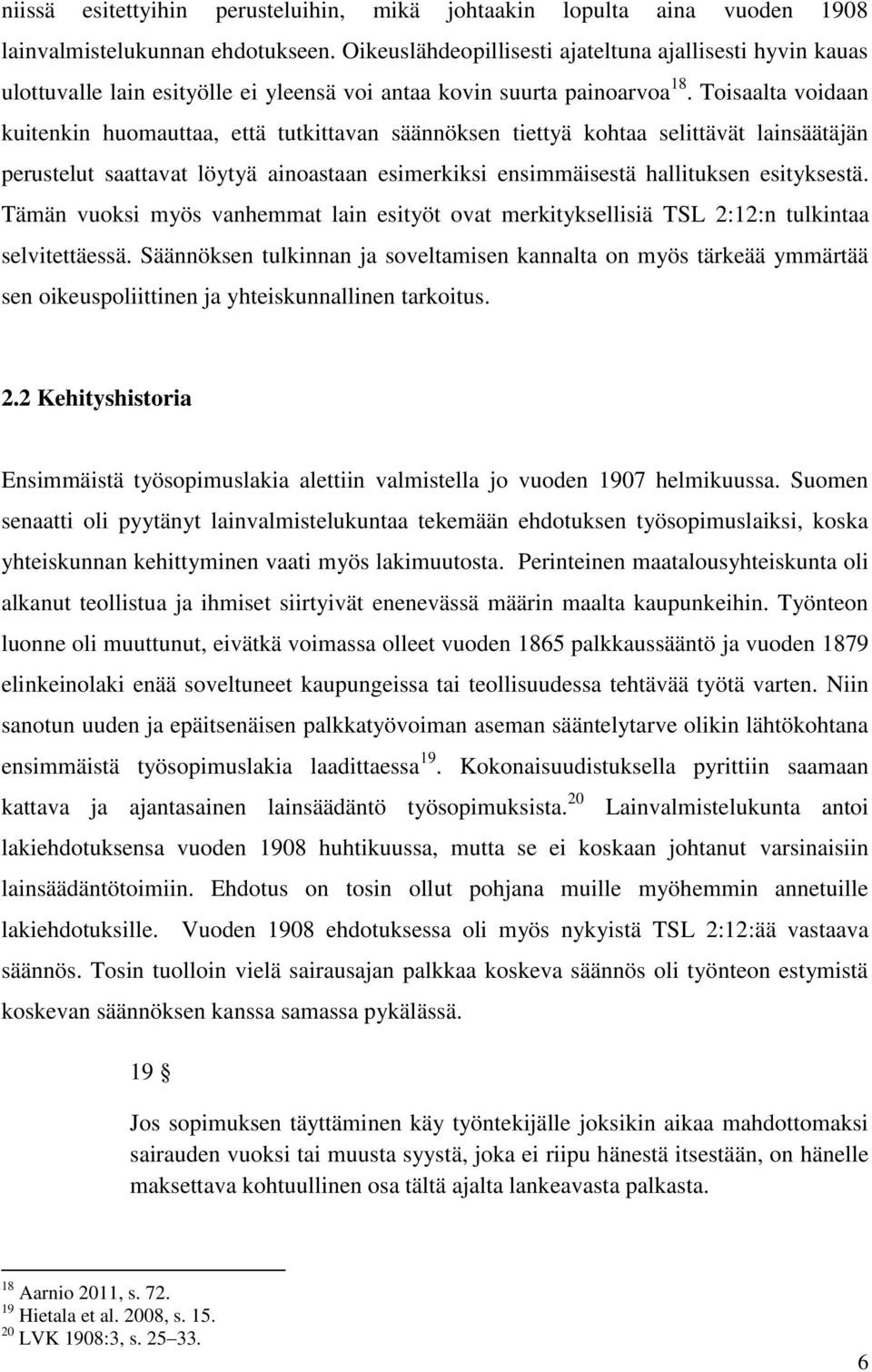 Toisaalta voidaan kuitenkin huomauttaa, että tutkittavan säännöksen tiettyä kohtaa selittävät lainsäätäjän perustelut saattavat löytyä ainoastaan esimerkiksi ensimmäisestä hallituksen esityksestä.