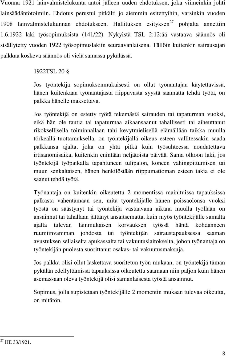 Nykyistä TSL 2:12:ää vastaava säännös oli sisällytetty vuoden 1922 työsopimuslakiin seuraavanlaisena. Tällöin kuitenkin sairausajan palkkaa koskeva säännös oli vielä samassa pykälässä.