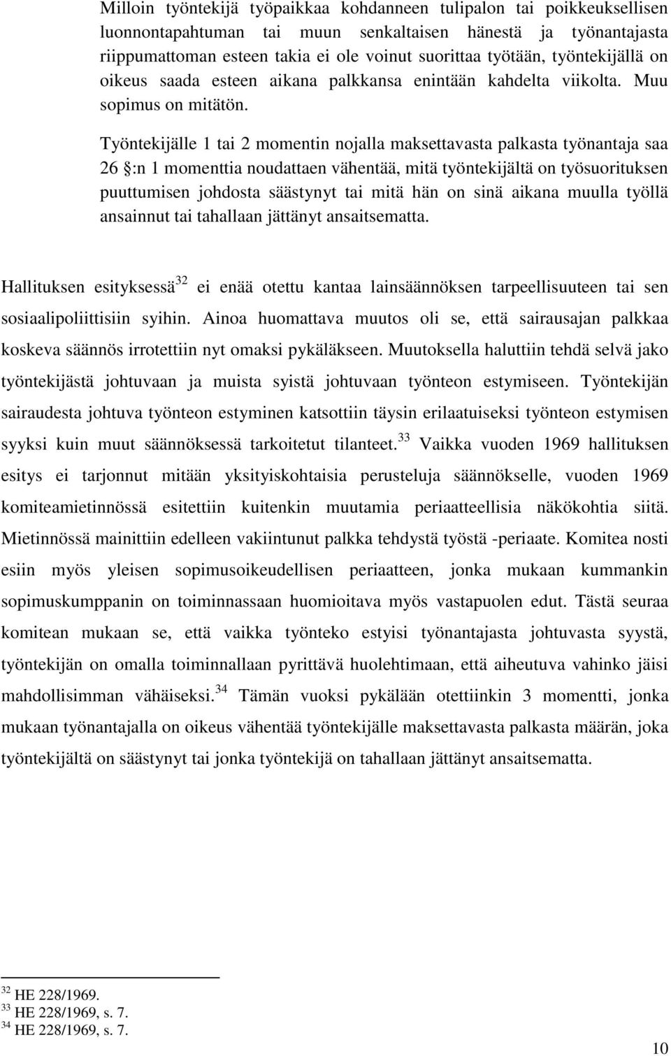 Työntekijälle 1 tai 2 momentin nojalla maksettavasta palkasta työnantaja saa 26 :n 1 momenttia noudattaen vähentää, mitä työntekijältä on työsuorituksen puuttumisen johdosta säästynyt tai mitä hän on