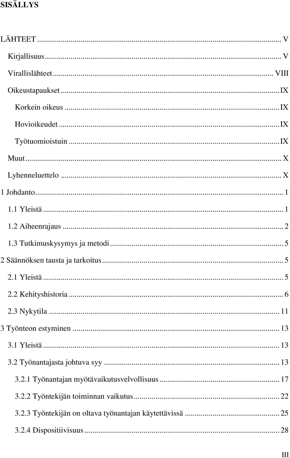 .. 6 2.3 Nykytila... 11 3 Työnteon estyminen... 13 3.1 Yleistä... 13 3.2 Työnantajasta johtuva syy... 13 3.2.1 Työnantajan myötävaikutusvelvollisuus... 17 3.2.2 Työntekijän toiminnan vaikutus.