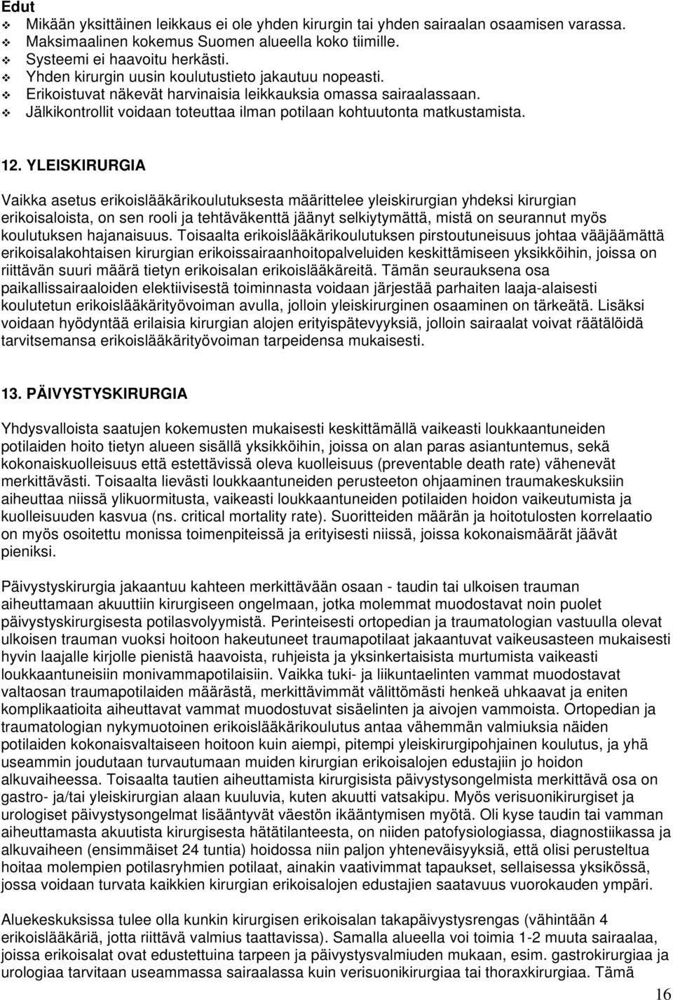 YLEISKIRURGIA Vaikka asetus erikoislääkärikoulutuksesta määrittelee yleiskirurgian yhdeksi kirurgian erikoisaloista, on sen rooli ja tehtäväkenttä jäänyt selkiytymättä, mistä on seurannut myös