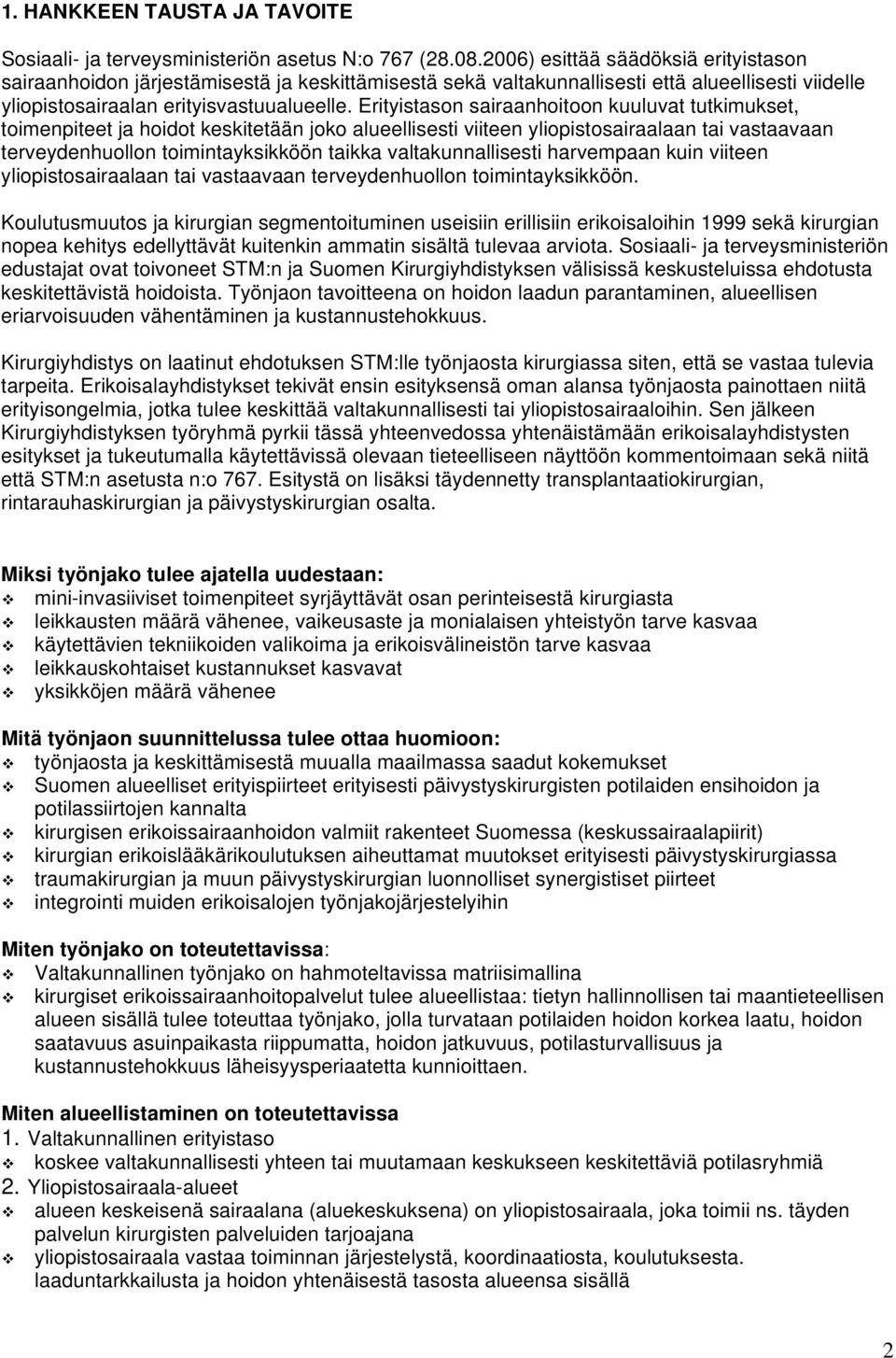 Erityistason sairaanhoitoon kuuluvat tutkimukset, toimenpiteet ja hoidot keskitetään joko alueellisesti viiteen yliopistosairaalaan tai vastaavaan terveydenhuollon toimintayksikköön taikka