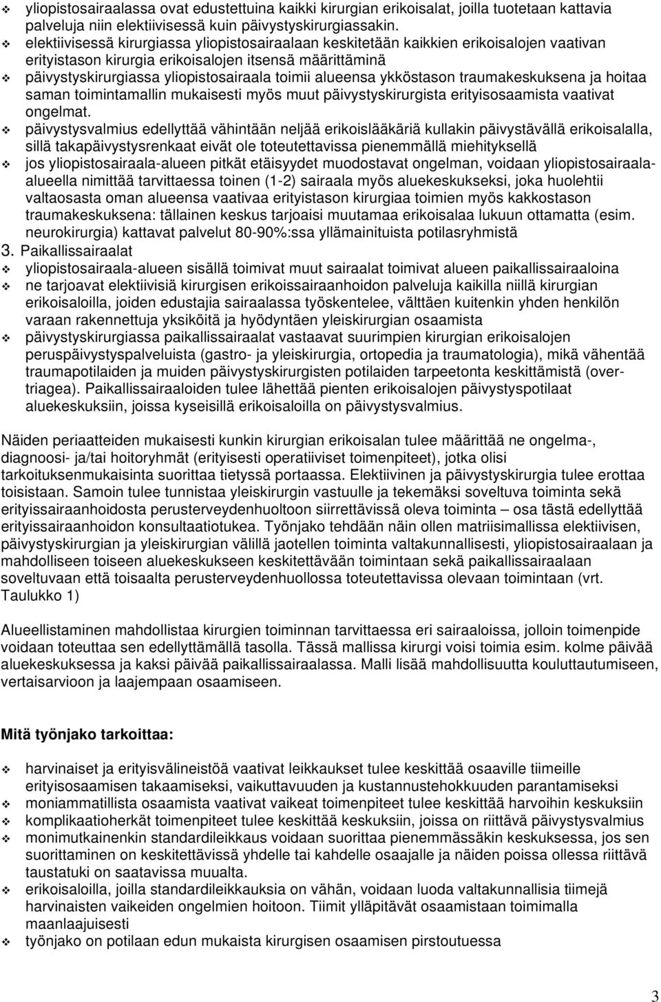 alueensa ykköstason traumakeskuksena ja hoitaa saman toimintamallin mukaisesti myös muut päivystyskirurgista erityisosaamista vaativat ongelmat.