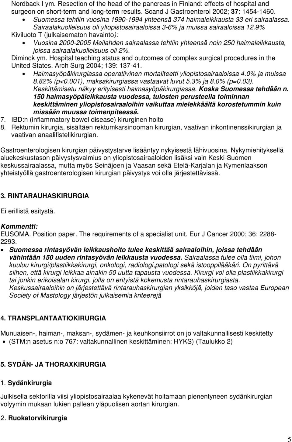 9% Kiviluoto T (julkaisematon havainto): Vuosina 2000-2005 Meilahden sairaalassa tehtiin yhteensä noin 250 haimaleikkausta, joissa sairaalakuolleisuus oli 2%. Diminck ym.