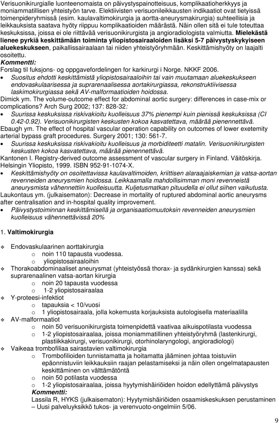 kaulavaltimokirurgia ja aortta-aneurysmakirurgia) suhteellisia ja leikkauksista saatava hyöty riippuu komplikaatioiden määrästä.
