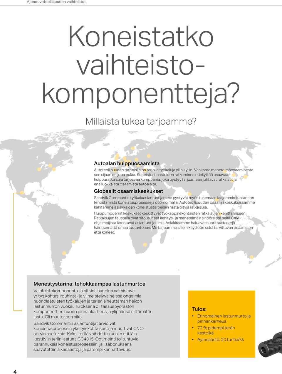 Koneistushaasteiden ratkominen edellyttää osaavaa, huippuratkaisuja tarjoavaa kumppania, joka pystyy tarjoamaan johtavat ratkaisut ja ensiluokkaista osaamista autoalalta.