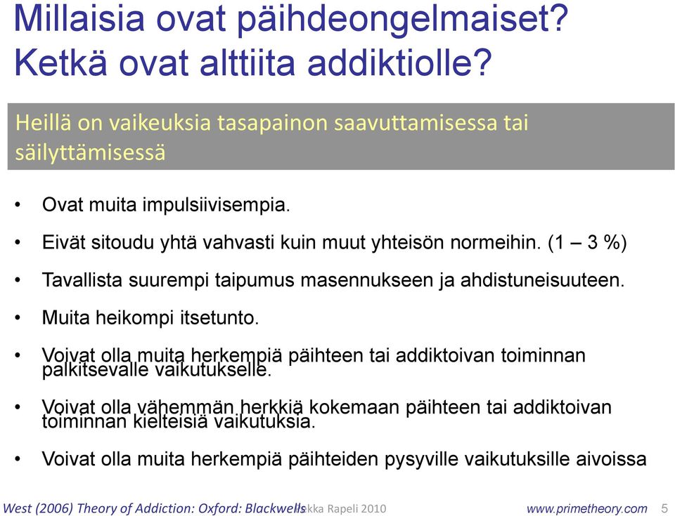 Voivat olla muita herkempiä päihteen tai addiktoivan toiminnan palkitsevalle vaikutukselle.