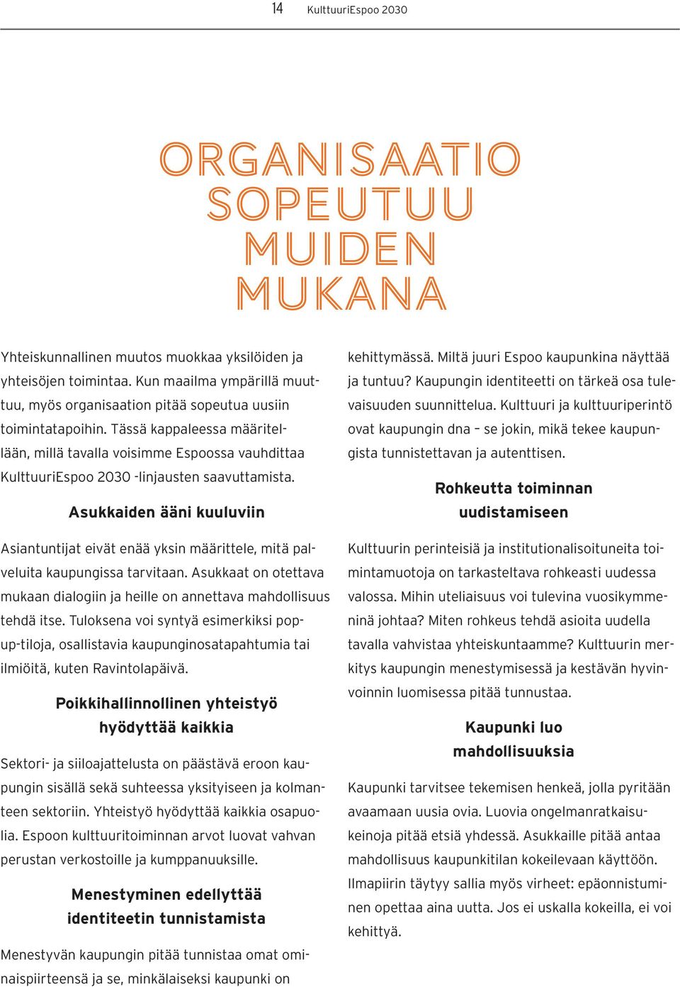 Tässä kappaleessa määritellään, millä tavalla voisimme Espoossa vauhdittaa KulttuuriEspoo 2030 -linjausten saavuttamista.