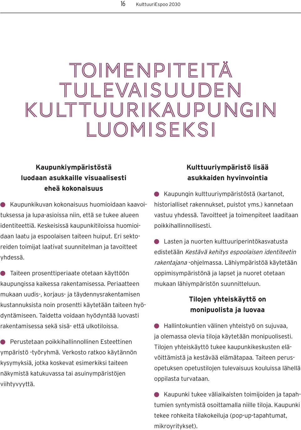 Eri sektoreiden toimijat laativat suunnitelman ja tavoitteet yhdessä. Taiteen prosenttiperiaate otetaan käyttöön kaupungissa kaikessa rakentamisessa.