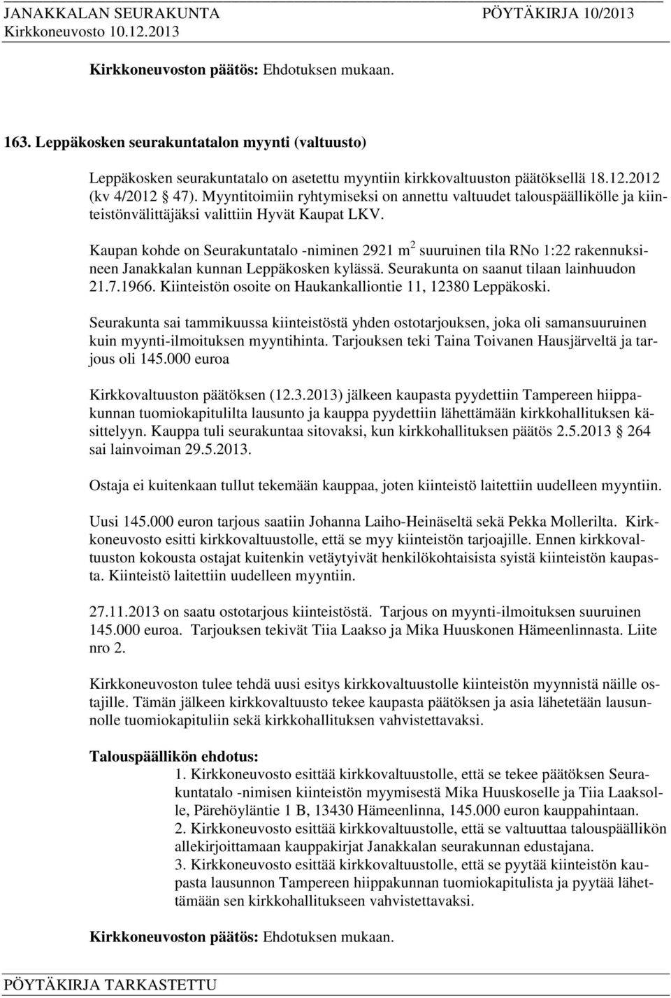 Kaupan kohde on Seurakuntatalo -niminen 2921 m 2 suuruinen tila RNo 1:22 rakennuksineen Janakkalan kunnan Leppäkosken kylässä. Seurakunta on saanut tilaan lainhuudon 21.7.1966.