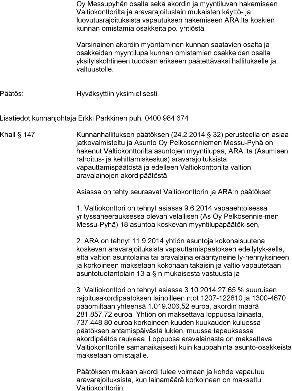 Varsinainen akordin myöntäminen kunnan saatavien osalta ja osakkeiden myyntilupa kunnan omistamien osakkeiden osalta yksityiskohtineen tuodaan erikseen päätettäväksi hallitukselle ja valtuustolle.