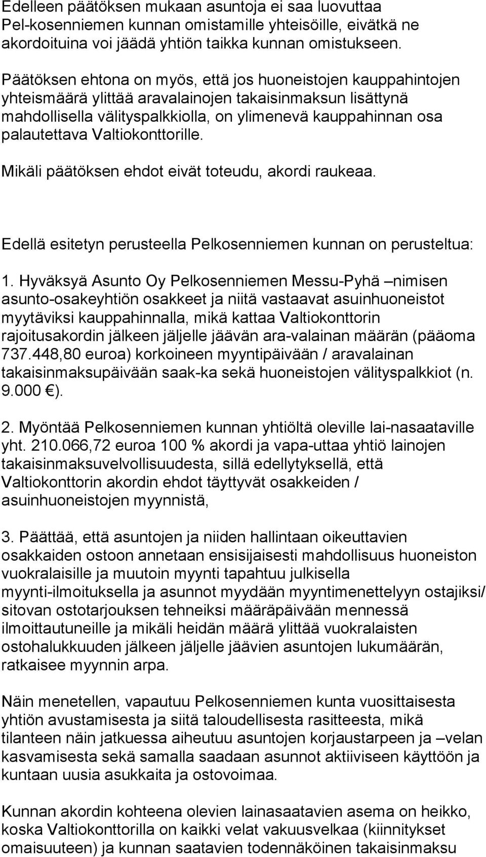 Valtiokonttorille. Mikäli päätöksen ehdot eivät toteudu, akordi raukeaa. Edellä esitetyn perusteella Pelkosenniemen kunnan on perusteltua: 1.