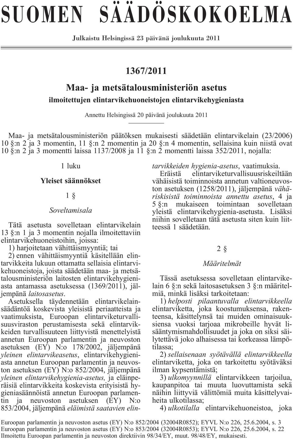 ovat 10 :n 2 ja 3 momentti laissa 1137/2008 ja 11 :n 2 momentti laissa 352/2011, nojalla: 1 luku Yleiset säännökset 1 Soveltamisala Tätä asetusta sovelletaan elintarvikelain 13 :n 1 ja 3 momentin
