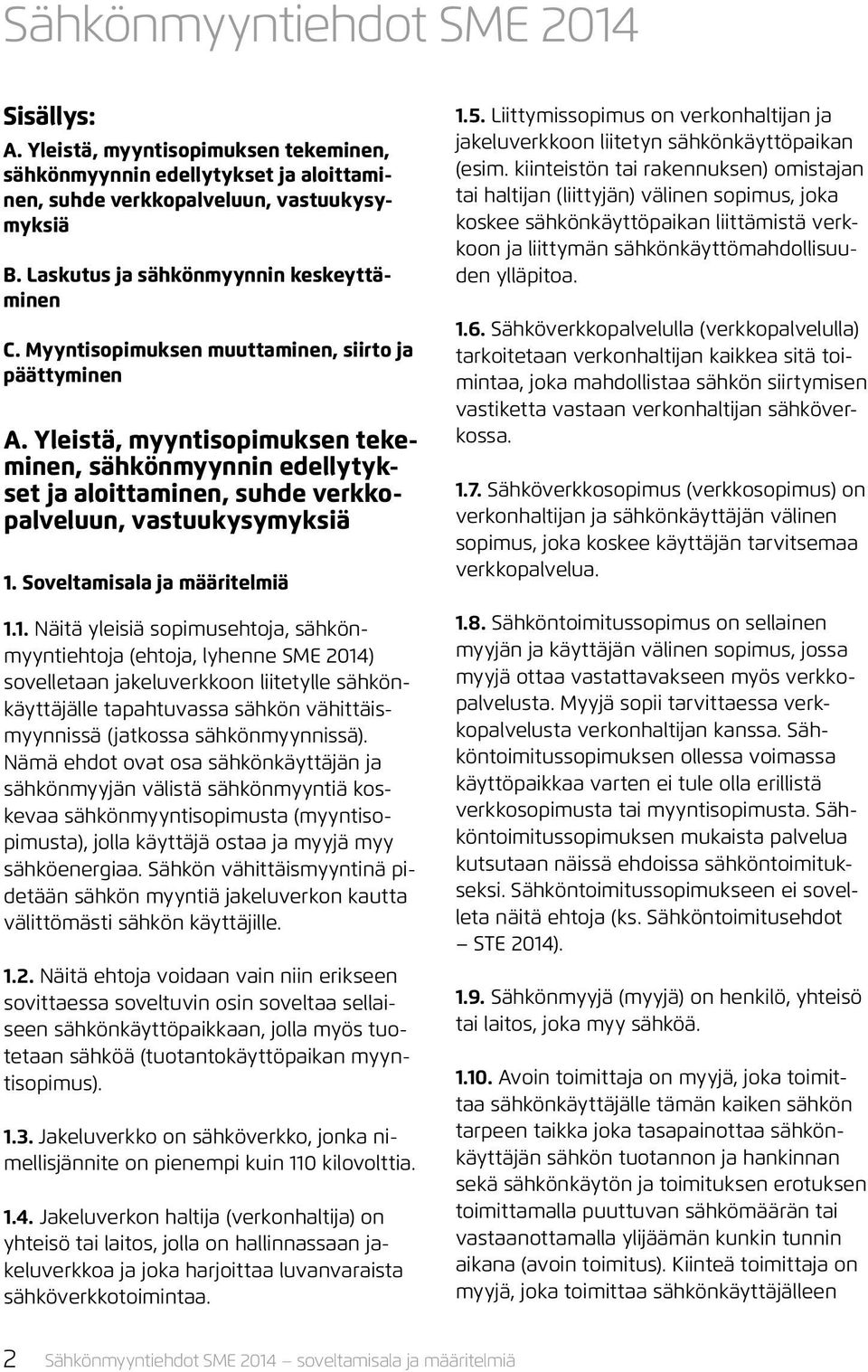 Yleistä, myyntisopimuksen tekeminen, sähkönmyynnin edellytykset ja aloittaminen, suhde verkkopalveluun, vastuukysymyksiä 1.