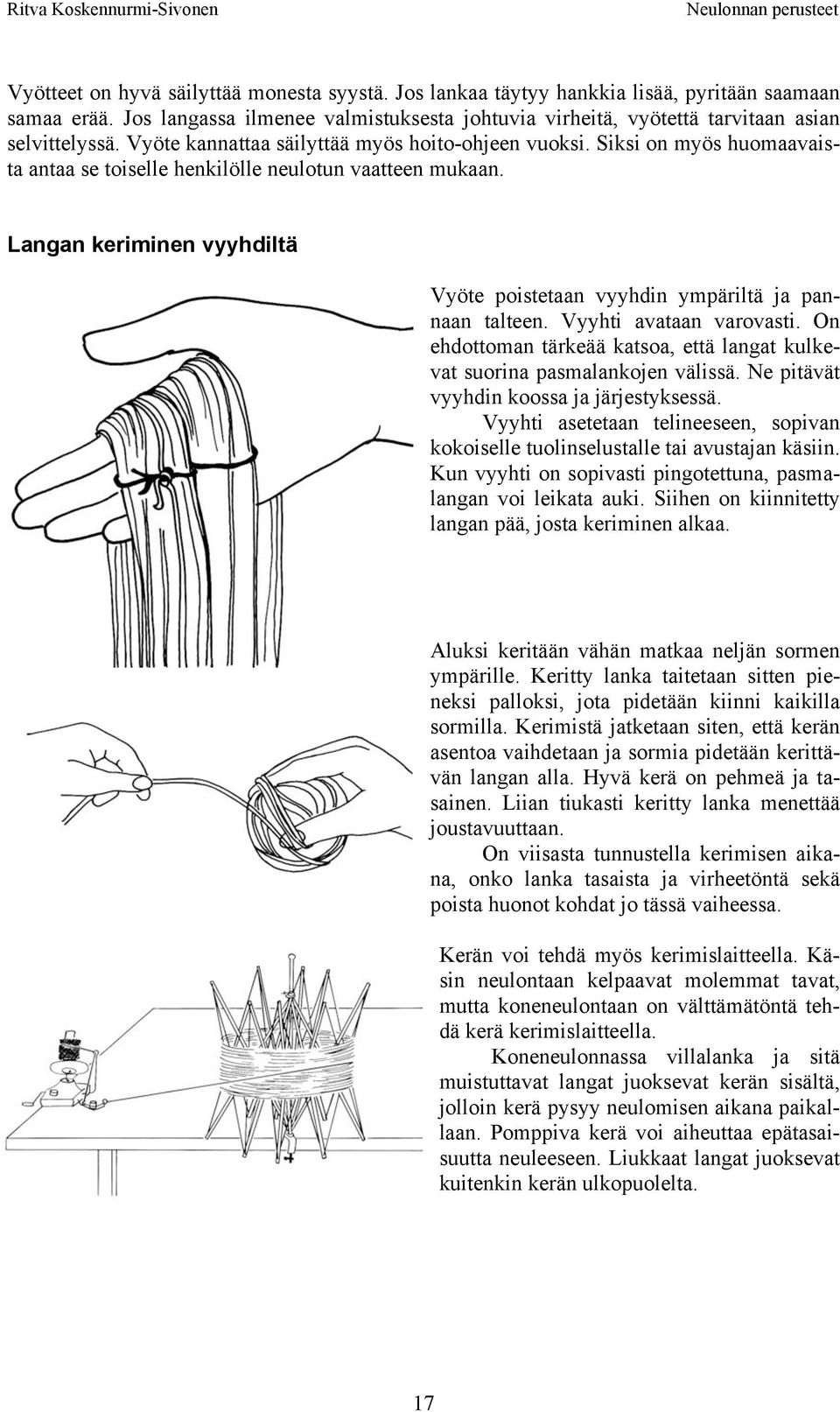 Langan keriminen vyyhdiltä Vyöte poistetaan vyyhdin ympäriltä ja pannaan talteen. Vyyhti avataan varovasti. On ehdottoman tärkeää katsoa, että langat kulkevat suorina pasmalankojen välissä.